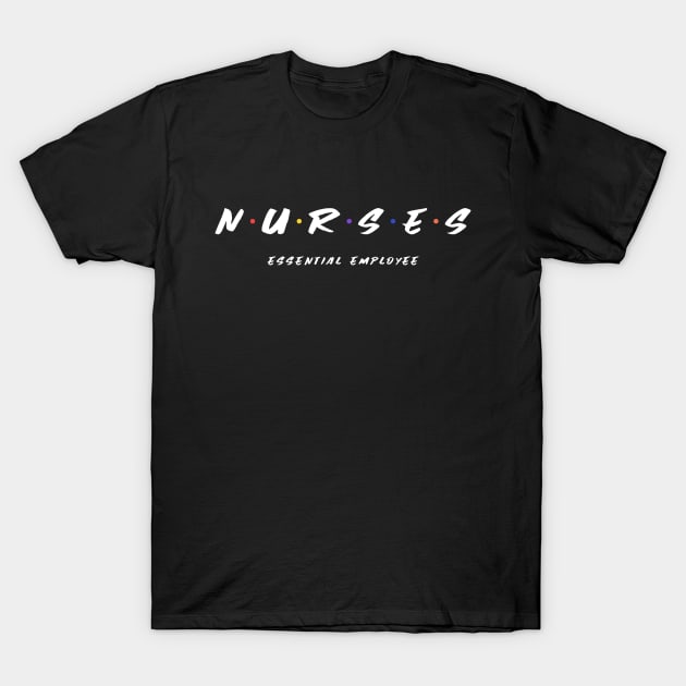 Nurse Essential Employee Friends Design T-Shirt by Bunchatees